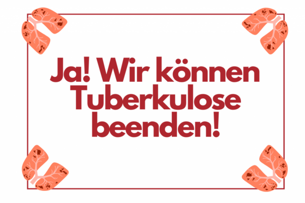 Text: "Ja! Wir k&ouml;nnen Tuberkulose beenden!", umrahmt von vier Abbildungen von Lungen