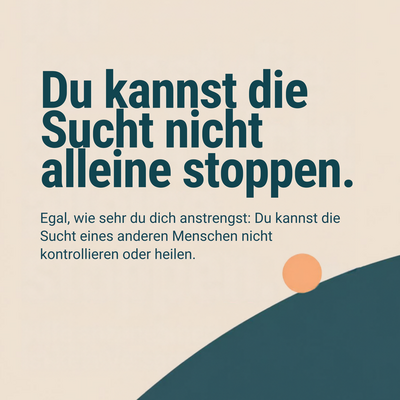 Du kannst die Sucht nicht alleine stoppen. Egal, wie sehr du dich anstrengst: Du kannst die Sucht eines anderen Menschen nicht kontrollieren oder heilen.
